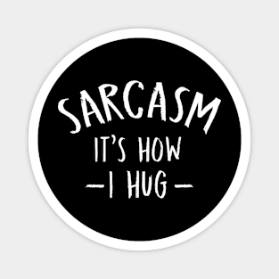 Sarcasm It's How I Hug  Funny Sarcasm 2 Magnet